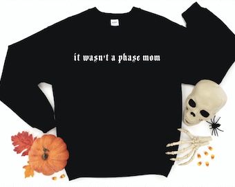It Wasn't A Phase Mom, Goth Sweater, Graphic Sweater, Halloween Crewneck