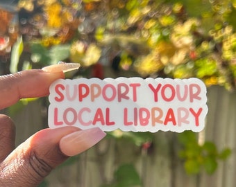 Support Your Local Library Clear Sticker  /Kindle Sticker / VSCO bujo bullet journal planner hydroflask decal water bottle