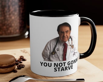 Dr Now You not gonna starve, My 600lb Life Funny Coffee Mug, Weight Loss Mug, 11oz