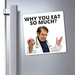 Dr Nowzaradan Magnet, Dr Now, Why you eat so much , Funny Refrigerator magnet, Dr Now fridge Magnet, Motivational Weight Loss Magnet.