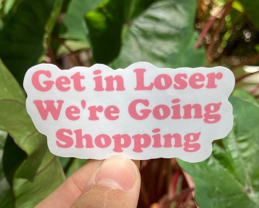 Get In Losers We Re Going Shopping Get in Loser, We're Going Shopping Mean Girls Sticker Vinyl Sticker