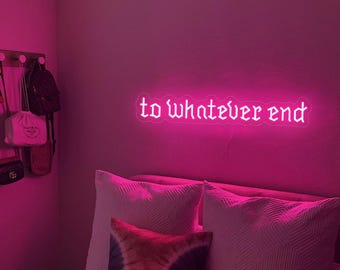 To Whatever End – Neon Sign, Bedroom Reading Room Decor, Book Lover Gift