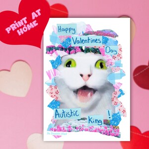 May include: A Valentine's Day card with a white cat with green eyes and an open mouth. The card has the text "Happy Valentines Day" and "Autistic King!" on it. The words "Print at Home" are on a red heart.