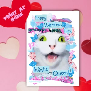 May include: A Valentine's Day card with a white cat, green eyes, and the text "Happy Valentines Day Autistic Queen!". The card has a collage design with pink, blue, and floral accents. A red heart says "Print at Home".