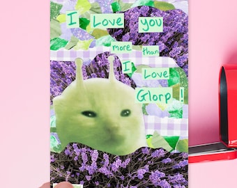 I love you more than I love Glorp | Funny Silly Green alien cat meme birthday, anniversary, love greeting card