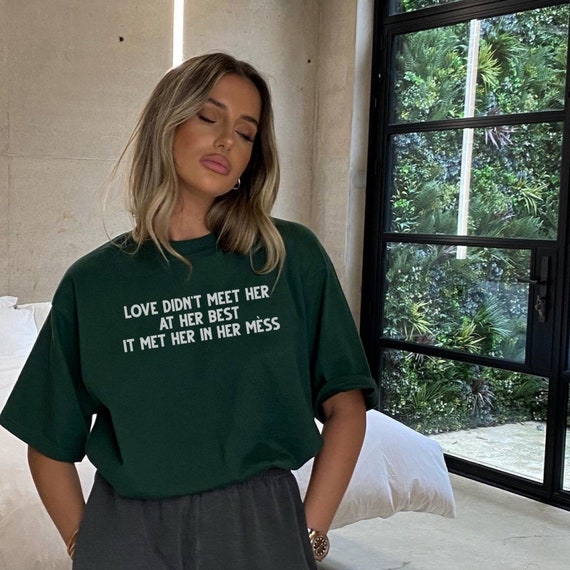 Love Didn t Meet Her at Her Best It Met Her in Her Mess T shirt Aesthetic Inspo Tee Women s Essential Favorite Quote Shirt Gift for Her Etsy