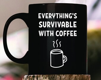 Everything's survivable with coffee | Mug for coffee lover