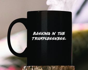 Basking in the Trumplessness. Funny Political Mug