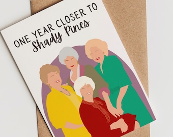 Golden Girls One Year Closer to Shady Pines Birthday Card » Bday Card for Her Him » Funny Pop Culture Card » Rose Dorothy Blanche Sophia