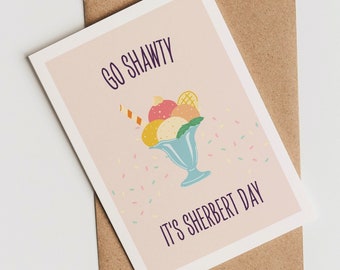 Go Shawty It's Sherbert Day » Funny Birthday Card » Funny Pun Cute Bday Greeting » Best Friend Girlfriend Significant Other » Pop Culture