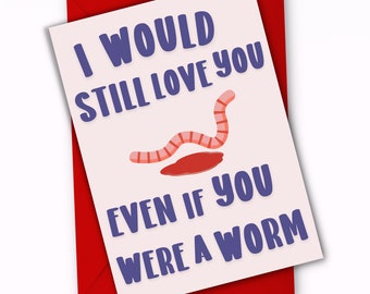 Even If You Were A Worm Valentine's Day Card » Cute Funny Greeting Card » VDay Card for her/him » I Would Still Love You » Anniversary Card