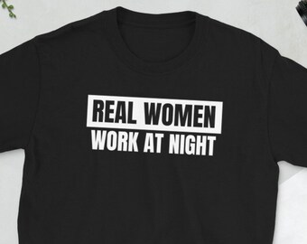 Real women work at night T-Shirt / female night shift worker gift /