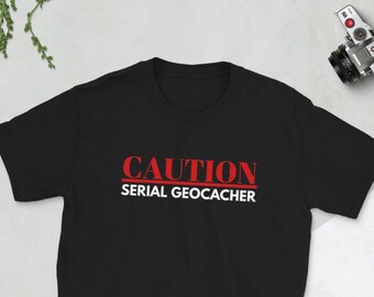 Funny geocaching T-Shirt / geocache shirt / gift for geocacher / geocacher Tee / Caution: serial geocacher