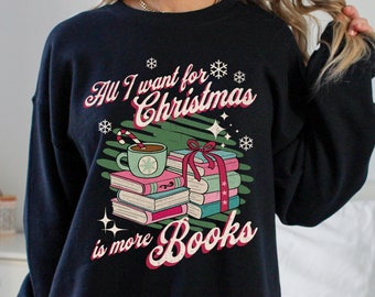 All I Want for Christmas is More Books Sweatshirt, Library Sweatshirt, Christmas Book Shirt, Bookish Gift for Book Lover, Literature Shirt