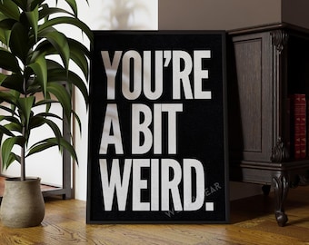 You&#39;re A Bit Weird Quote Print