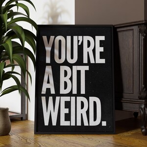 You're A Bit Weird Quote Print