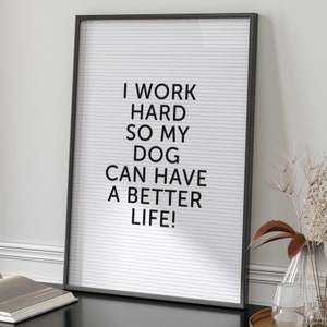 Impresión de cita de tablero de letras de vida de perro / Trabajo duro para que mi perro pueda tener una vida mejor / Impresión de cita divertida Decoración peculiar