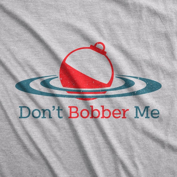 Don't Bobber Me, Fishing T-shirt, Fish Shirt, Fishing Gear for Men
