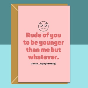 Funny personalised birthday card for friend, sister, bestie, cousin, colleague or anyone else rudely younger than you on their birthday