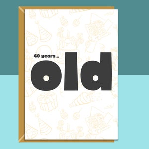 Funny 40th Birthday Card - Personalised inside if required - For Him or For Her - Perfect greetings card for someone turning 40 years old