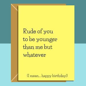 Funny personalised birthday card for friend, sister, bestie, cousin, colleague or anyone else rudely younger than you on their birthday