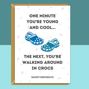 Funny Birthday Card - For Him or For Her - Can be Personalised Inside - Crocs - Cheeky - Getting Old - Ideal for 30th, 40th, or any age