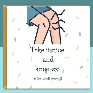 May include: A get well soon card with a cartoon illustration of a knee with a bandage and the text "Take it nice and knee-sy! (Get well soon!)"