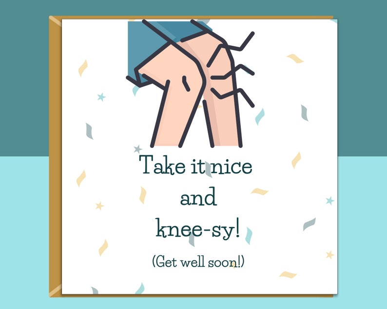 May include: A get well soon card with a cartoon illustration of a knee with a bandage and the text "Take it nice and knee-sy! (Get well soon!)"