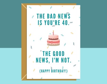 May include: A birthday card featuring a pink and brown cake with a single lit candle. The card reads "The bad news is you're 40. The good news, I'm not. (Happy Birthday!)"