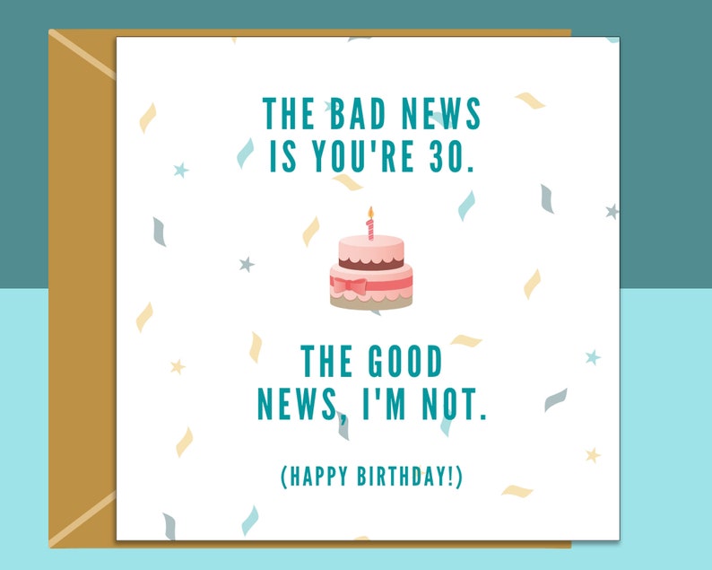 May include: A white card with a birthday message that reads "The bad news is you're 30. The good news, I'm not. (Happy Birthday!)"  The card has a pink and brown cake with a single candle on top. The background is white with confetti.