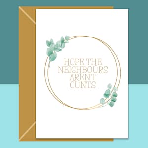 Lustige Neue Wohnkarte - Hope the neighbours aren't c**ts - Umzugskarte handgemachte Grußkarte für Freunde, Geschwister, Kollegen