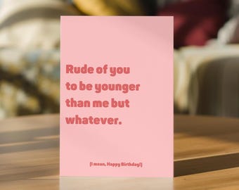 Funny personalised birthday card for friend, sister, bestie, cousin, colleague or anyone else rudely younger than you on their birthday