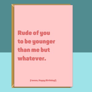 Funny personalised birthday card for friend, sister, bestie, cousin, colleague or anyone else rudely younger than you on their birthday