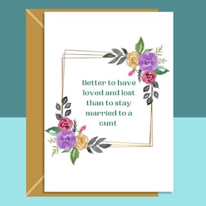 Funny Divorce Card - Better to have loved and lost - hilarious card for those about to divorce - for him or for her - friend