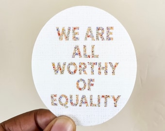Equality Sticker, Lgbtq+ Sticker, Human Rights Sticker, We Are All Worthy Of Equality, Pride Sticker, Vinyl Sticker, Waterproof Sticker
