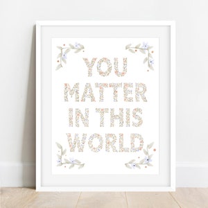 You Matter In This World Print, Arte edificante, Conciencia de la salud mental, Impresión de afirmación positiva, Impresión de letras florales, Impresión para amigos