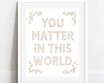 You Matter In This World Print, Uplifting Art, Mental Health Awareness, Positive Affirmation Print, Floral Letter Print, Print For Friend