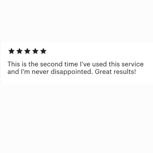 May include: Five star review with the text: This is the second time I've used this service and I'm never disappointed. Great results!