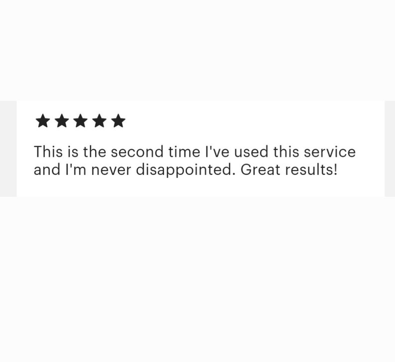 May include: Five star review with the text: This is the second time I've used this service and I'm never disappointed. Great results!