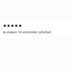 May include: Five star rating with the text "as always I'm extremely satisfied".