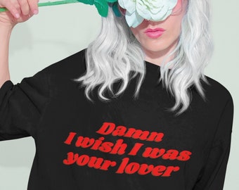 Damn I wish I was your lover shirt,why i love you,aesthetic tshirt