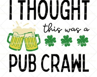 I Thought This Was A Pub Crawl Patrick's Day Party Drinking Svg,Png,Jpg Digital Download