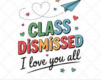 I Love You All Class Dismissed SVG PNG, End Of School Svg, Happy Last Day Svg, Class Dismissed Svg, Png, Jpg Digital download