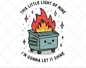 May include: A green dumpster with a smiling face and flames on top. The text "This little light of mine I'm gonna let it shine" surrounds the dumpster.