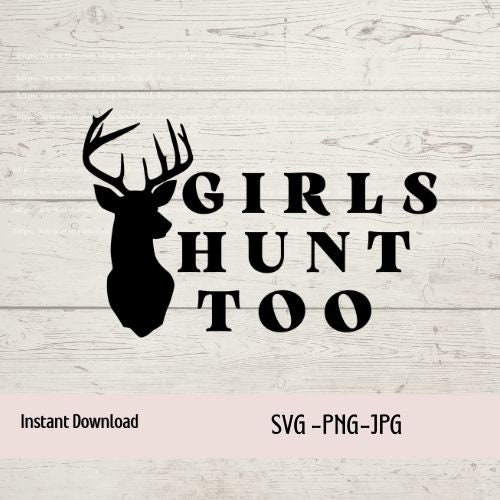 Girls Hunt Too Svg Png File Hunt Like A Girl Svg Hunting Season Svg Deer Season Instant