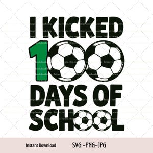 I Kicked 100 Days Of School Soccer, 100 Days Of School Soccer Svg,Png,Jpg Digital download