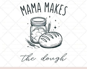 Mama Makes The Dough Png,Sourdough Starter, Mama Makes The Dough,Bread Maker Png, Sourdough Mama Png, Homestead Mama Png Digital Download