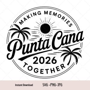 May include: A black and white circular design with the words "Making Memories" around the top. The words "Punta Cana 2026 Together" are in the centre, with palm trees and a sun graphic. The words "Instant Download" and "SVG - PNG - JPG" are at the bottom.