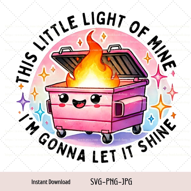 May include: A pink cartoon dumpster with a smiling face and flames coming out of the top. The dumpster is surrounded by a circle with the text "This little light of mine I'm gonna let it shine".