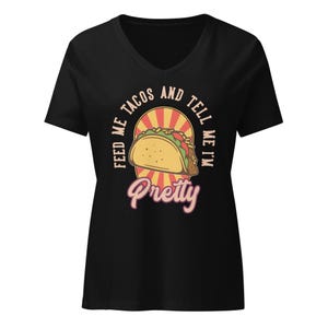 Feed me Tacos and Tell me I&#39;m Pretty Women’s relaxed v-neck t-shirt